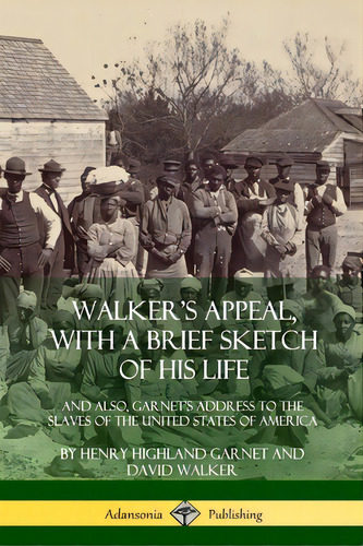 Walker's Appeal, With A Brief Sketch Of His Life: And Also, Garnet's Address To The Slaves Of The..., De Garnet, Henry Highland. Editorial Lulu Pr, Tapa Blanda En Inglés