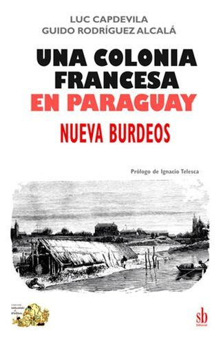 Una Colonia Francesa En Paraguay, Nueva Burdeos. L Capdevila