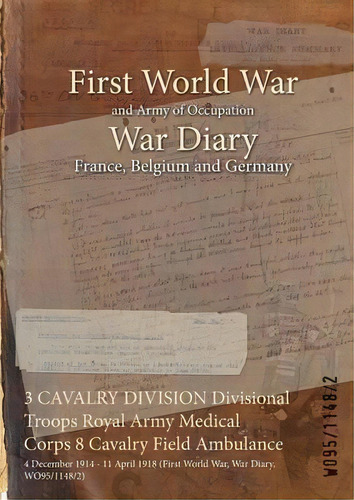 3 Cavalry Division Divisional Troops Royal Army Medical Corps 8 Cavalry Field Ambulance : 4 Decem..., De Wo95/1148/2. Editorial Naval & Military Press, Tapa Blanda En Inglés