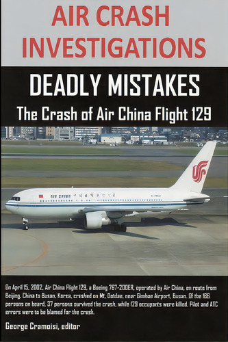 Air Crash Investigations: Deadly Mistakes The Crash Of Air China Flight 129, De Cramoisi, Editor George. Editorial Lulu Pr, Tapa Blanda En Inglés