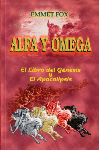 Alfa Y Omega. Libro Del Génesis Y El Apocalipsis. Emmet Fox