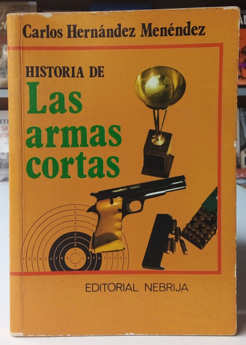 Historia De Las Armas Cortas - Hernández Menéndez - Nebrija