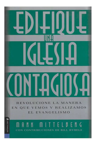 Edifique Una Iglesia Contagiosa: Revolucione La Manera En Que Vemos Y Realizamos El Evangelismo, De Mark Mittelberg. Editorial Vida, Tapa Blanda, Edición 1era En Español, 2005
