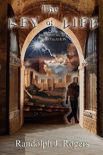 The Key Of Life; A Metaphysical Investigation, De Randolph J. Rogers. Editorial Pen & Publish Inc, Tapa Blanda En Inglés