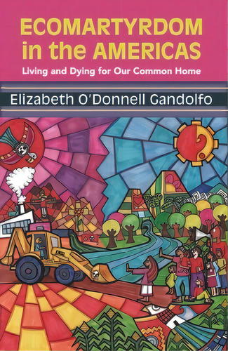 Ecomartyrdom In The Americas: Living And Dying For Our Common Home, De Gandolfo. Editorial Orbis Books, Tapa Blanda En Inglés