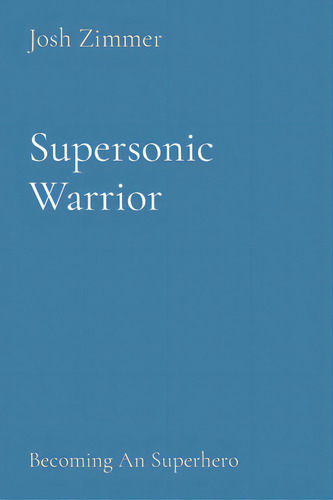 Supersonic Warrior: Becoming An Superhero, De Zimmer, Josh. Editorial Lightning Source Inc, Tapa Blanda En Inglés