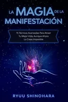 Comprar La Magia De La Manifestacion: 15 Tecnicas Avanzadas Para Atr