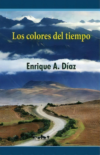 Los Colores Del Tiempo, De Enrique A Diaz. Editorial Createspace Independent Publishing Platform, Tapa Blanda En Español