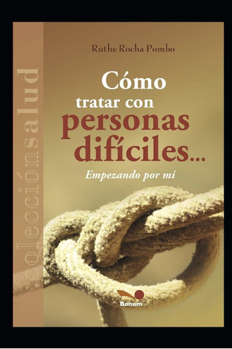 CÓMO TRATAR CON PERSONAS DIFÍCILES…: empezando por mí (Spanish Edition), de Ruthe Rocha Pombo. Editorial Independently Published en español