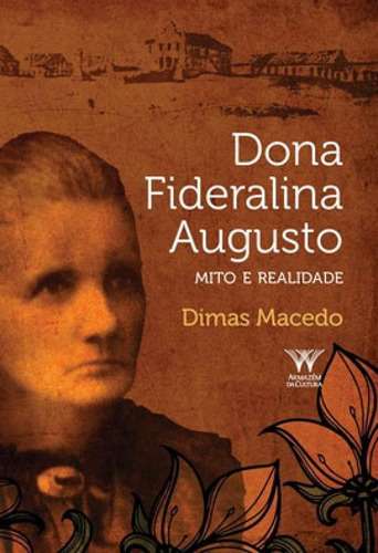 Dona Fideralina Augusto: Mito E Realidade, De Macedo, Dimas. Editora Armazem Da Cultura, Capa Mole Em Português