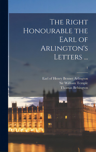 The Right Honourable The Earl Of Arlington's Letters ...; 1, De Arlington, Henry Bennet Earl Of. Editorial Legare Street Pr, Tapa Dura En Inglés