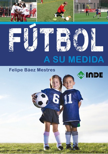 FUTBOL A SU MEDIDA, de BAEZ MESTRES FELIPE. Editorial INDE S.A., tapa blanda en español, 2012