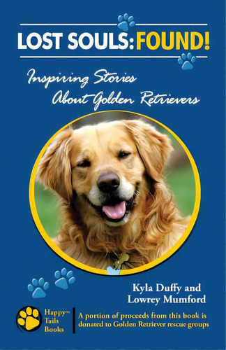 Lost Souls: Found! Inspiring Stories About Golden Retrievers, De Mumford, Lowrey. Editorial Createspace, Tapa Blanda En Inglés