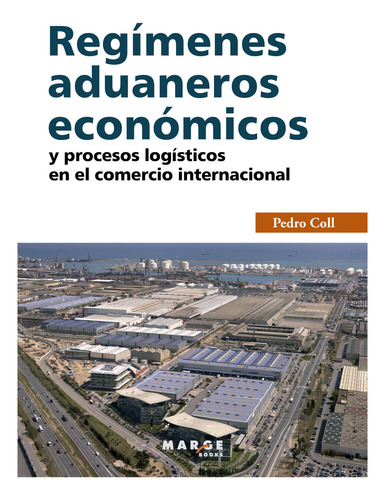 Regímenes Aduaneros Económicos Y Procesos Logísticos En El Comercio Internacional, De Pedro Coll., Vol. 1. Editorial Marge, Tapa Pasta Blanda, Edición 1 En Español, 2012