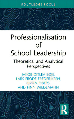 Professionalisation Of School Leadership: Theoretical And Analytical Perspectives, De Bøje, Jakob Ditlev. Editorial Routledge, Tapa Dura En Inglés