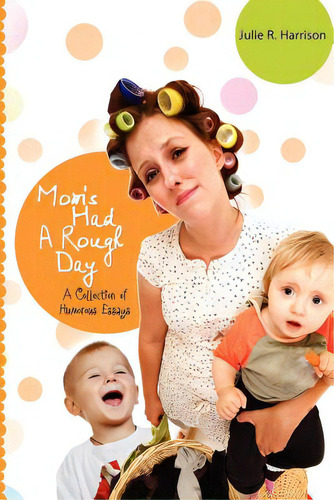 Mom's Had A Rough Day: A Collection Of Humorous Essays, De Harrison, Julie R.., Vol. 1. Editorial Createspace, Tapa Blanda En Inglés
