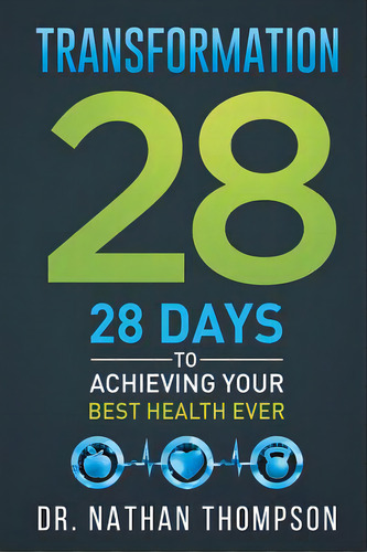 Transformation 28: 28 Days To Achieving Your Best Health Ever, De Thompson, Nathan. Editorial Iuniverse Inc, Tapa Blanda En Inglés