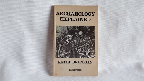 Archaeology Explained Keith Branigan Duckworth En Ingles
