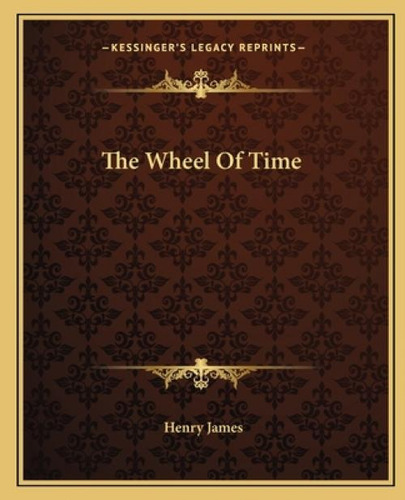 The Wheel Of Time, De James, Henry. Kessinger's Legacy Reprints, Vol. 1. Editorial Kessinger Pub Llc, Tapa Blanda En Inglés