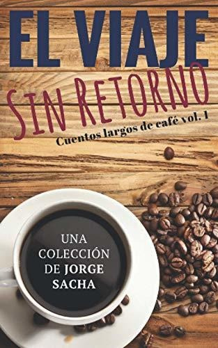 Libro : El Viaje Sin Retorno (cuentos Largos De Cafe) -...