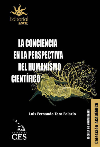 La Conciencia En La Perspectiva Del Humanismo Científico, De Luis Fernando Toro Palacio. Editorial U. Eafit, Tapa Blanda, Edición 2017 En Español