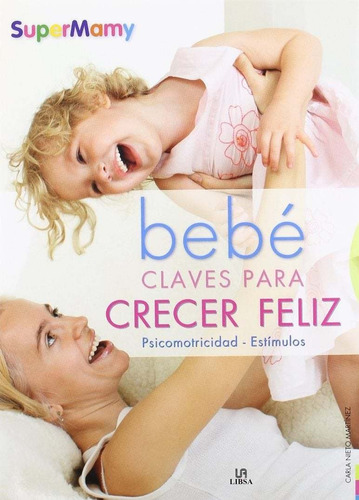 Bebe: Claves Para Crecer Feliz, De Carla Nieto Martinez. Editorial Libsa, Tapa Tapa Dura En Español