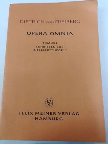 Dietrich Von Freiberg - Opera Omnia Tomus I Intellekttheorie