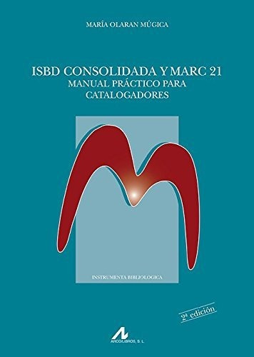 Isbd Consolidada Y Marc 21. Manual Práctico Para Catalogador