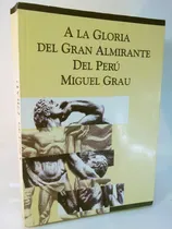 Comprar Miguel Grau - A La Gloria Del Gran Almirante Del Peru 