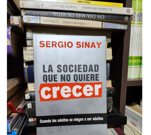 La Sociedad Que No Quiere Crecer - Sergio Sinay - Edicionesb