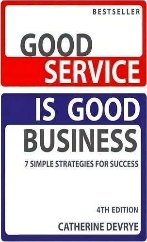 Good Service Is Good Business: 7 Simple Strategies For Success, De Catherine Devrye., Vol. 1. Editorial Everest Press, Tapa Blanda, Edición 4th Edition En Inglés