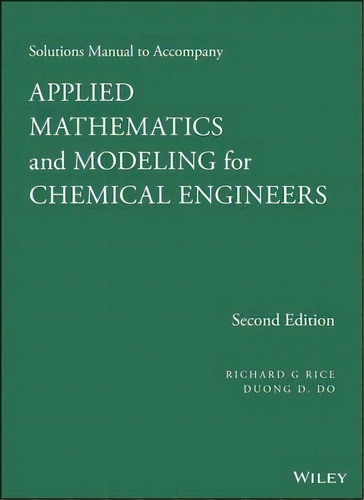 Solutions Manual To Accompany Applied Mathematics And Modeling For Chemical Engineers, De Richard G. Rice. Editorial John Wiley & Sons Inc, Tapa Blanda En Inglés