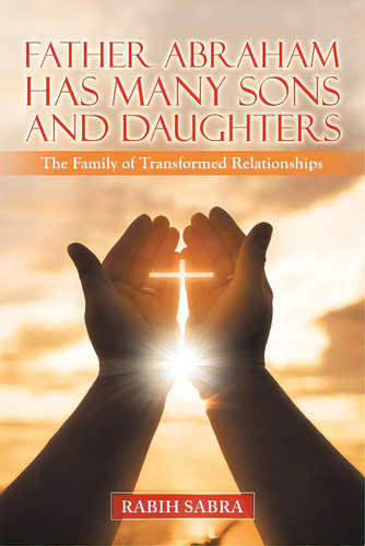 Father Abraham Has Many Sons And Daughters: The Family Of Transformed Relationships, De Sabra, Rabih. Editorial Westbow Pr, Tapa Blanda En Inglés