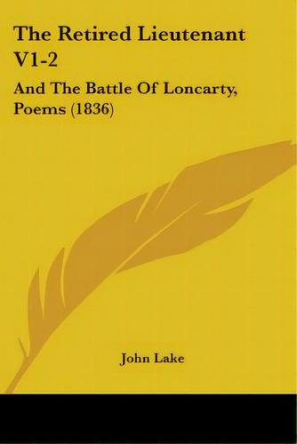 The Retired Lieutenant V1-2: And The Battle Of Loncarty, Poems (1836), De Lake, John. Editorial Kessinger Pub Llc, Tapa Blanda En Inglés