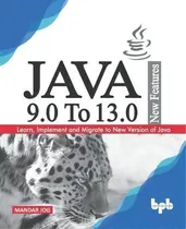 Comprar Java 9.0 To 13.0 New Features: Learn, Implement And Migrate To New Version Of Java, De Jog., Vol. 1. Editorial Bpb, Tapa Blanda En Inglés