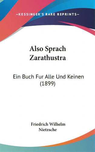 Also Sprach Zarathustra: Ein Buch Fur Alle Und Keinen (1899), De Nietzsche, Friedrich Wilhelm. Editorial Kessinger Pub Llc, Tapa Dura En Inglés