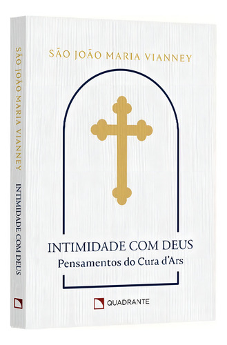 Intimidade Com Deus - Pensamentos De São João Maria Vianney, O Cura D Ars: Pensamentos Do Cura D'ars, De Vianney, São João Maria. Editorial Quadrante Editora, Capa Mole Em Português