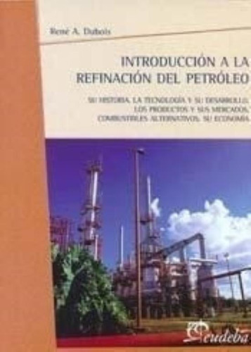 Introduccion A La Refinacion Del Petroleo - Rene Dubois, D 