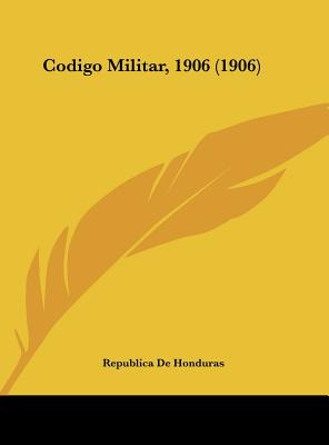 Libro Codigo Militar, 1906 (1906) - Republica De Honduras...