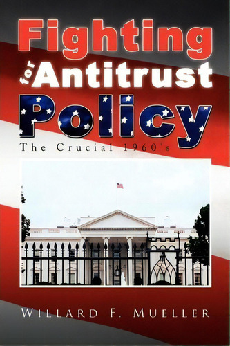 Fighting For Antitrust Policy, De Willard F Mueller. Editorial Xlibris Corporation, Tapa Blanda En Inglés