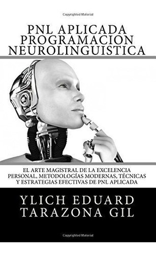 Pnl Aplicada O Programacion Neurolinguistica, De Ylich Eduard Tarazona Gil., Vol. N/a. Editorial Createspace Independent Publishing Platform, Tapa Blanda En Español, 2017