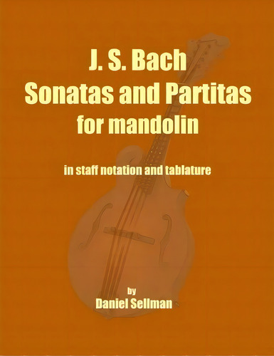 J. S. Bach Sonatas And Partitas For Mandolin, De Daniel Sellman. Editorial Createspace Independent Publishing Platform, Tapa Blanda En Inglés