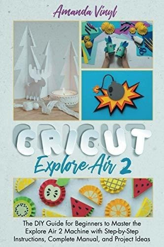 Cricut Explore Air 2 The Diy Guide For Beginners To., De Vinyl, Amanda. Editorial Independently Published En Inglés