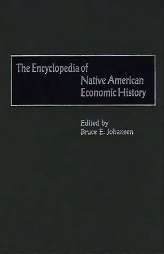 The Encyclopedia Of Native-american Economic History, De Bruce E. Johansen. Editorial Abc-clio, Tapa Dura En Inglés