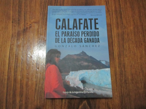 Calafate, El Paraiso Perdido De La Decada Ganada - Gonzalo S