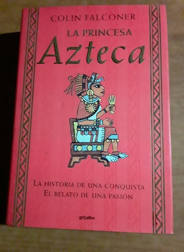 La Princesa Azteca - Colin Falconer - Grijalbo