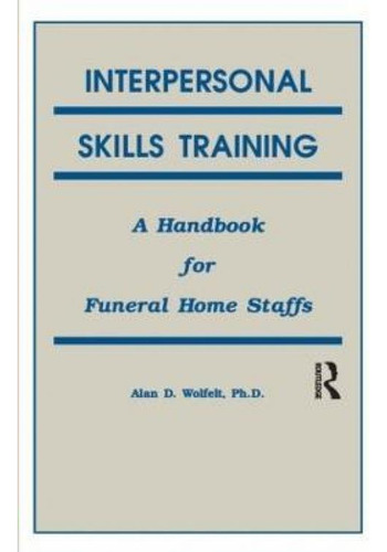 Interpersonal Skills Training: A Handbook For Funeral Home Staffs, De Alan Wolfelt., Vol. 1. Editorial Taylor Francis Ltd, Tapa Blanda En Inglés
