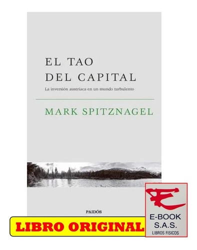 El Tao Del Capital: La Inversión Austriaca En Un Mundo Turbulento, De Mark Spitznagel. Editorial Paidós, Tapa Blanda, Edición 2022 En Español