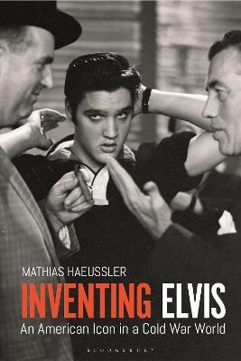 Inventing Elvis : An American Icon In A Cold War World - ...