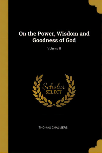 On The Power, Wisdom And Goodness Of God; Volume Ii, De Chalmers, Thomas. Editorial Wentworth Pr, Tapa Blanda En Inglés